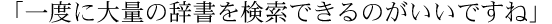 「一度に大量の辞書を検索できるのがいいですね